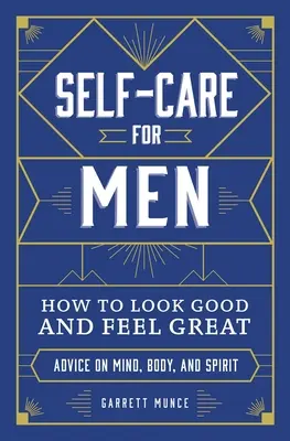 Autoîngrijire pentru bărbați: Cum să arăți bine și să te simți minunat - Self-Care for Men: How to Look Good and Feel Great