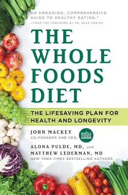 Dieta alimentelor integrale: Planul salvator pentru sănătate și longevitate - The Whole Foods Diet: The Lifesaving Plan for Health and Longevity