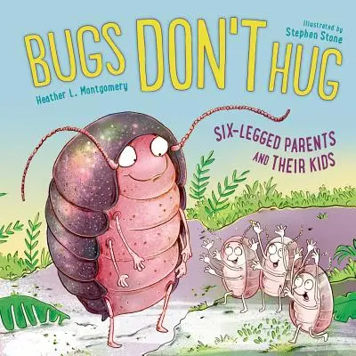 Bugs Don't Hug: Părinții cu șase picioare și copiii lor - Bugs Don't Hug: Six-Legged Parents and Their Kids