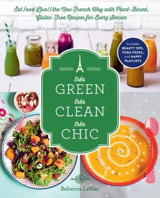 Trs Green, Trs Clean, Trs Chic: Mănâncă (și trăiește!) în noua manieră franceză cu rețete pe bază de plante, fără gluten, pentru fiecare sezon - Trs Green, Trs Clean, Trs Chic: Eat (and Live!) the New French Way with Plant-Based, Gluten-Free Recipes for Every Season