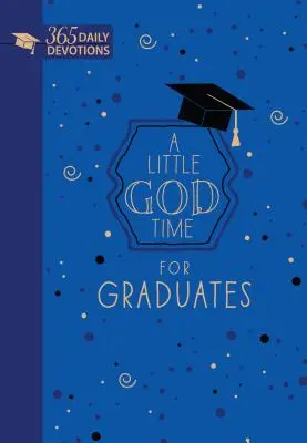 Un pic de timp cu Dumnezeu pentru absolvenți (Ediție cadou din piele naturală): 365 Devoțiuni zilnice - A Little God Time for Graduates (Faux Leather Gift Edition): 365 Daily Devotions