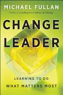 Liderul schimbării: Învățarea de a face ceea ce contează cel mai mult - Change Leader: Learning to Do What Matters Most
