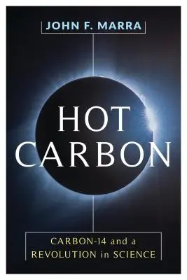 Carbonul fierbinte: Carbon-14 și o revoluție în știință - Hot Carbon: Carbon-14 and a Revolution in Science