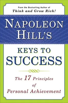 Napoleon Hill's Keys to Success: Cele 17 principii ale realizării personale - Napoleon Hill's Keys to Success: The 17 Principles of Personal Achievement