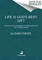 Viața este cel mai bun dar al lui Dumnezeu: Înțelepciunea strămoșilor pentru găsirea păcii și a bucuriei în lumea de astăzi (Wisdom from the Ancestors on Finding Peace and Joy in Today's World) - Life Is God's Best Gift: Wisdom from the Ancestors on Finding Peace and Joy in Today's World