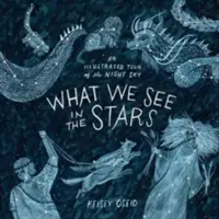 Ce vedem în stele - Un tur ilustrat al cerului nocturn - What We See in the Stars - An Illustrated Tour of the Night Sky
