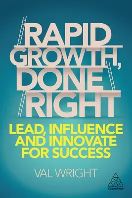 Creștere rapidă, realizată corect: Conduceți, influențați și inovați pentru succes - Rapid Growth, Done Right: Lead, Influence and Innovate for Success