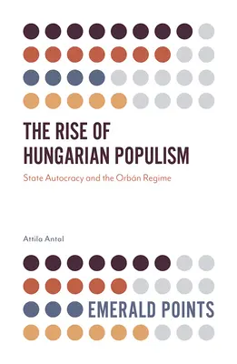 Ascensiunea populismului maghiar: Autocrația de stat și regimul Orbn - The Rise of Hungarian Populism: State Autocracy and the Orbn Regime