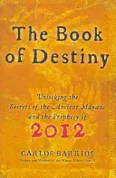 The Book of Destiny: Dezlegarea secretelor mayașilor antici și profeția anului 2012 - The Book of Destiny: Unlocking the Secrets of the Ancient Mayans and the Prophecy of 2012
