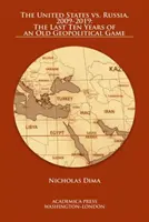 Statele Unite vs. Rusia, 2009-2019: Ultimii zece ani ai unui vechi joc geopolitic - The United States vs. Russia, 2009-2019: The Last Ten Years of an Old Geopolitical Game