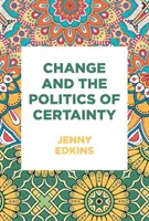 Schimbarea și politica certitudinii - Change and the Politics of Certainty