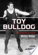 Bulldog de jucărie: The Fighting Life and Times of Mickey Walker - Toy Bulldog: The Fighting Life and Times of Mickey Walker