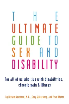 Ghidul suprem pentru sex și dizabilitate: Pentru noi toți cei care trăim cu dizabilități, dureri cronice și boli - Ultimate Guide to Sex and Disability: For All of Us Who Live with Disabilities, Chronic Pain, and Illness