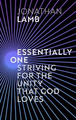 Essentially One - Striving for the Unity God Loves (Lamb Jonathan (Author))
