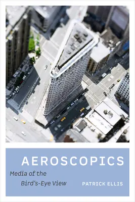 Aeroscopii: Mediul vederii cu ochi de pasăre - Aeroscopics: Media of the Bird's-Eye View