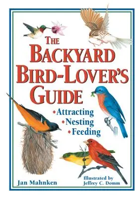 The Backyard Bird-Lover's Guide: Atragerea, cuibăritul, hrănirea - The Backyard Bird-Lover's Guide: Attracting, Nesting, Feeding