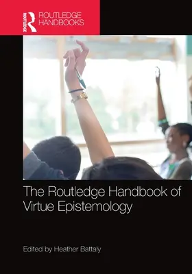 Manualul Routledge de epistemologie a virtuții - The Routledge Handbook of Virtue Epistemology