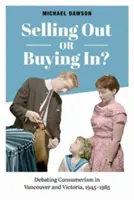 Selling Out or Buying In?: Dezbaterea consumerismului în Vancouver și Victoria, 1945-1985 - Selling Out or Buying In?: Debating Consumerism in Vancouver and Victoria, 1945-1985