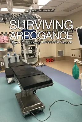 Supraviețuind aroganței: Cum a salvat un pacient sufletul unui chirurg (How a Patient Saved the Soul of a Surgeon) - Surviving Arrogance: How a Patient Saved the Soul of a Surgeon
