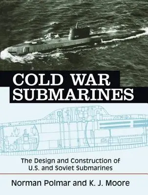 Submarinele Războiului Rece: Proiectarea și construcția submarinelor americane și sovietice (The Design and Construction of U.S. and Soviet Submarines) - Cold War Submarines: The Design and Construction of U.S. and Soviet Submarines