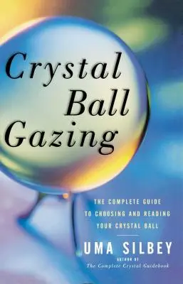 Vederea globului de cristal: Ghidul complet pentru alegerea și citirea globului de cristal - Crystal Ball Gazing: The Complete Guide to Choosing and Reading Your Crystal Ball