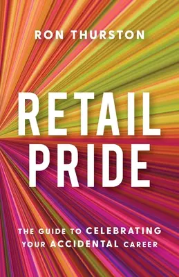 Retail Pride: Ghidul pentru celebrarea carierei tale accidentale - Retail Pride: The Guide to Celebrating Your Accidental Career