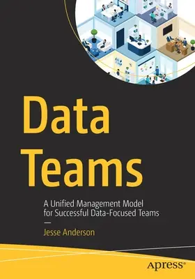 Echipele de date: Un model de management unificat pentru echipe de succes axate pe date - Data Teams: A Unified Management Model for Successful Data-Focused Teams