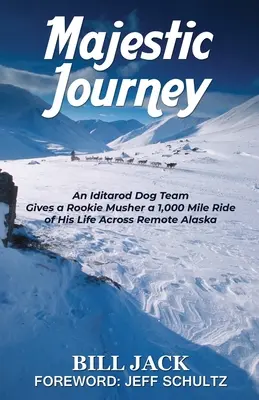 Majestic Journey: O echipă de câini Iditarod îi oferă unui începător o cursă de 1.000 de mile a vieții sale prin îndepărtata Alaska - Majestic Journey: An Iditarod Dog Team Gives a Rookie Musher a 1,000 Mile Ride of His Life Across Remote Alaska