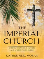 Biserica imperială: Părinții fondatori catolici și Imperiul Statelor Unite - Imperial Church: Catholic Founding Fathers and United States Empire