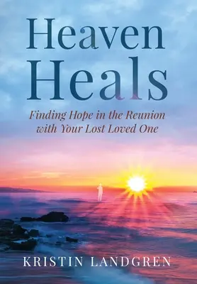 Raiul vindecă: Găsirea speranței în reîntâlnirea cu persoana iubită pierdută - Heaven Heals: Finding Hope in the Reunion with Your Lost Loved One