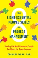 Cele opt abilități umane esențiale pentru managementul proiectelor: Rezolvarea celor mai frecvente probleme de personal pentru liderii de echipă - The Eight Essential People Skills for Project Management: Solving the Most Common People Problems for Team Leaders