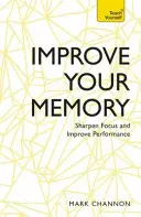 Îmbunătățește-ți memoria: Ascuțiți-vă concentrarea și îmbunătățiți-vă performanța - Improve Your Memory: Sharpen Focus and Improve Performance
