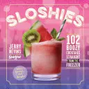 Sloshies: 102 cocktailuri amețitoare direct din congelator - Sloshies: 102 Boozy Cocktails Straight from the Freezer