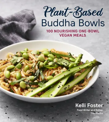 Plant-Based Buddha Bowls: 100 de rețete pentru mese vegane hrănitoare într-un singur bol - Plant-Based Buddha Bowls: 100 Recipes for Nourishing One-Bowl Vegan Meals