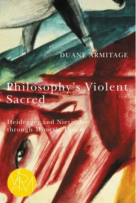 Sacrul violent al filosofiei: Heidegger și Nietzsche prin teoria mimetică - Philosophy's Violent Sacred: Heidegger and Nietzsche Through Mimetic Theory
