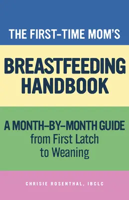 The First-Time Mom's Breastfeeding Handbook: Un ghid pas cu pas de la prima lăuzie la înțărcare - The First-Time Mom's Breastfeeding Handbook: A Step-By-Step Guide from First Latch to Weaning