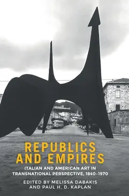 Republici și imperii: Arta italiană și americană în perspectivă transnațională, 1840-1970 - Republics and empires: Italian and American art in transnational perspective, 1840-1970
