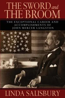 The Sword and the Broom: Cariera și realizările excepționale ale lui John Mercer Langston: The Exceptional Career and Accomplishments of John Mercer Langston - The Sword and the Broom: The Exceptional Career and Accomplishments of John Mercer Langston