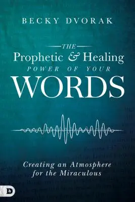 Puterea profetică și vindecătoare a cuvintelor tale: Crearea unei atmosfere pentru miraculos - The Prophetic and Healing Power of Your Words: Creating an Atmosphere for the Miraculous