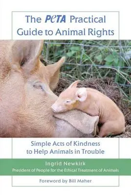 Ghidul practic Peta pentru drepturile animalelor: Acte simple de bunătate pentru a ajuta animalele aflate în dificultate - The Peta Practical Guide to Animal Rights: Simple Acts of Kindness to Help Animals in Trouble