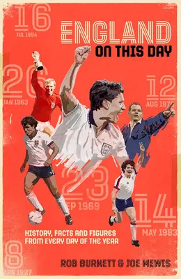 Anglia în această zi: Istoria fotbalului, fapte și cifre din fiecare zi a anului - England on This Day: Football History, Facts & Figures from Every Day of the Year