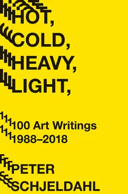 Fierbinte, rece, greu, ușor, 100 de scrieri artistice 1988-2018 - Hot, Cold, Heavy, Light, 100 Art Writings 1988-2018