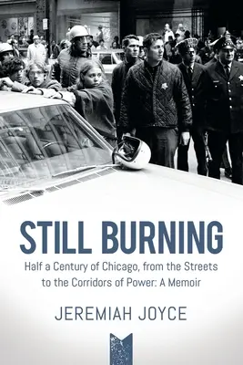 Still Burning: O jumătate de secol de Chicago, de pe străzi până în coridoarele puterii: A Memoir - Still Burning: Half a Century of Chicago, from the Streets to the Corridors of Power: A Memoir