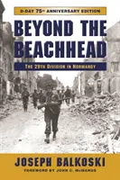 Beyond the Beachhead: Divizia 29 Infanterie în Normandia, ediția aniversară de 75 de ani - Beyond the Beachhead: The 29th Infantry Division in Normandy, 75th Anniversary Edition