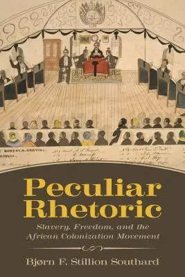 Peculiar Rhetoric: Sclavia, libertatea și mișcarea de colonizare africană - Peculiar Rhetoric: Slavery, Freedom, and the African Colonization Movement