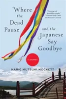 Unde morții se opresc, iar japonezii își iau rămas bun: O călătorie - Where the Dead Pause, and the Japanese Say Goodbye: A Journey