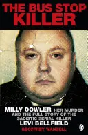 Ucigașul din stația de autobuz - Milly Dowler, uciderea ei și povestea completă a criminalului în serie sadic Levi Bellfield - Bus Stop Killer - Milly Dowler, Her Murder and the Full Story of the Sadistic Serial Killer Levi Bellfield