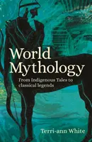 Mitologia lumii - de la poveștile indigene la legendele clasice - World Mythology - From Indigenous Tales to Classical Legends