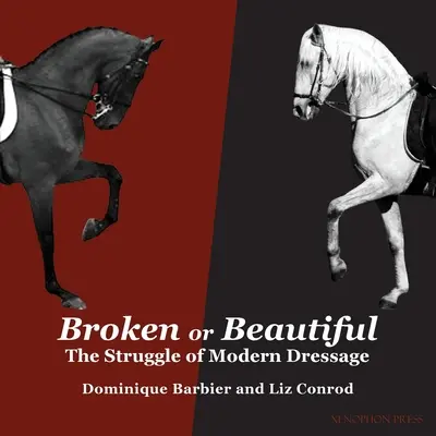 Rupt sau frumos: Lupta dresajului modern: The Struggle of Modern Dressage: Lupta dresajului modern: The Struggle of Modern Dressage - Broken or Beautiful: The Struggle of Modern Dressage: The Struggle of Modern Dressage