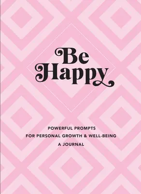 Be Happy: A Journal: Sugestii puternice pentru creștere personală și bunăstare - Be Happy: A Journal: Powerful Prompts for Personal Growth and Well-Being